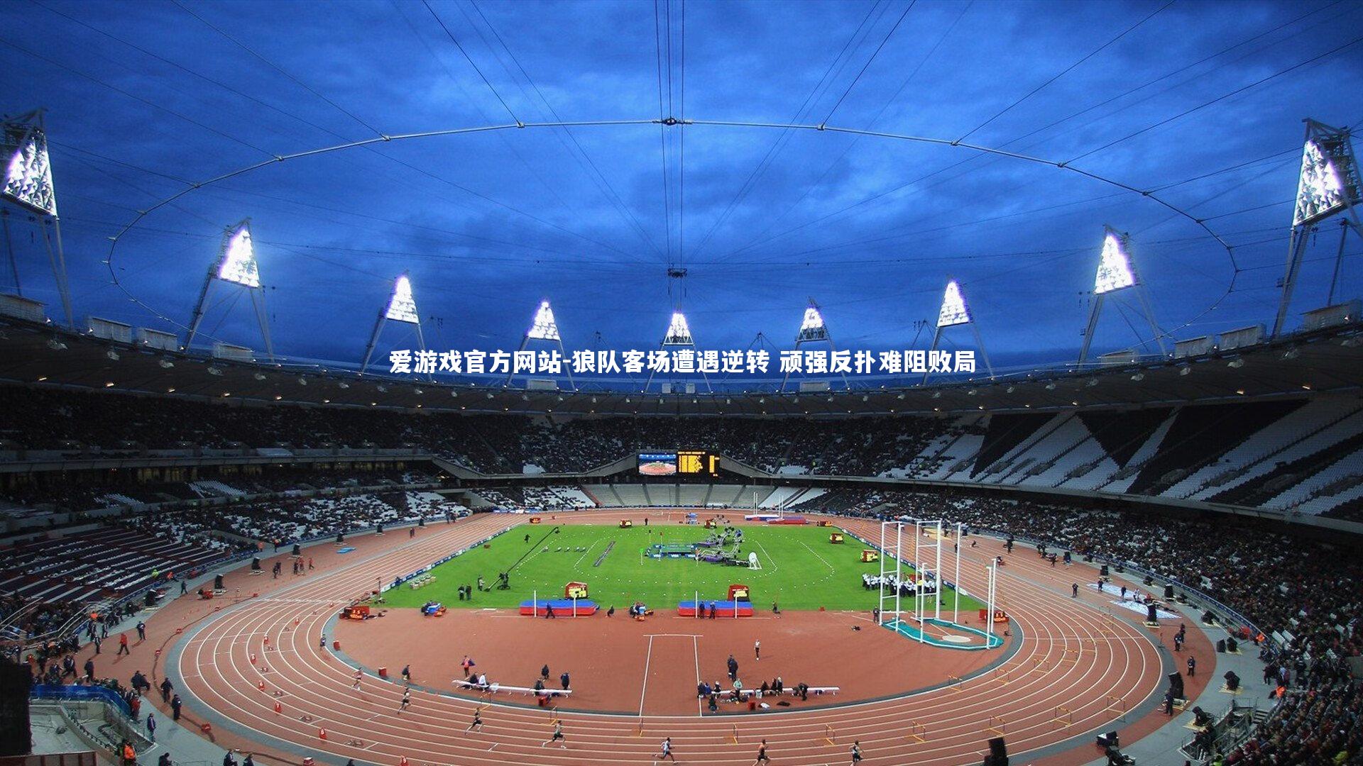 爱游戏官方网站-狼队客场遭遇逆转 顽强反扑难阻败局