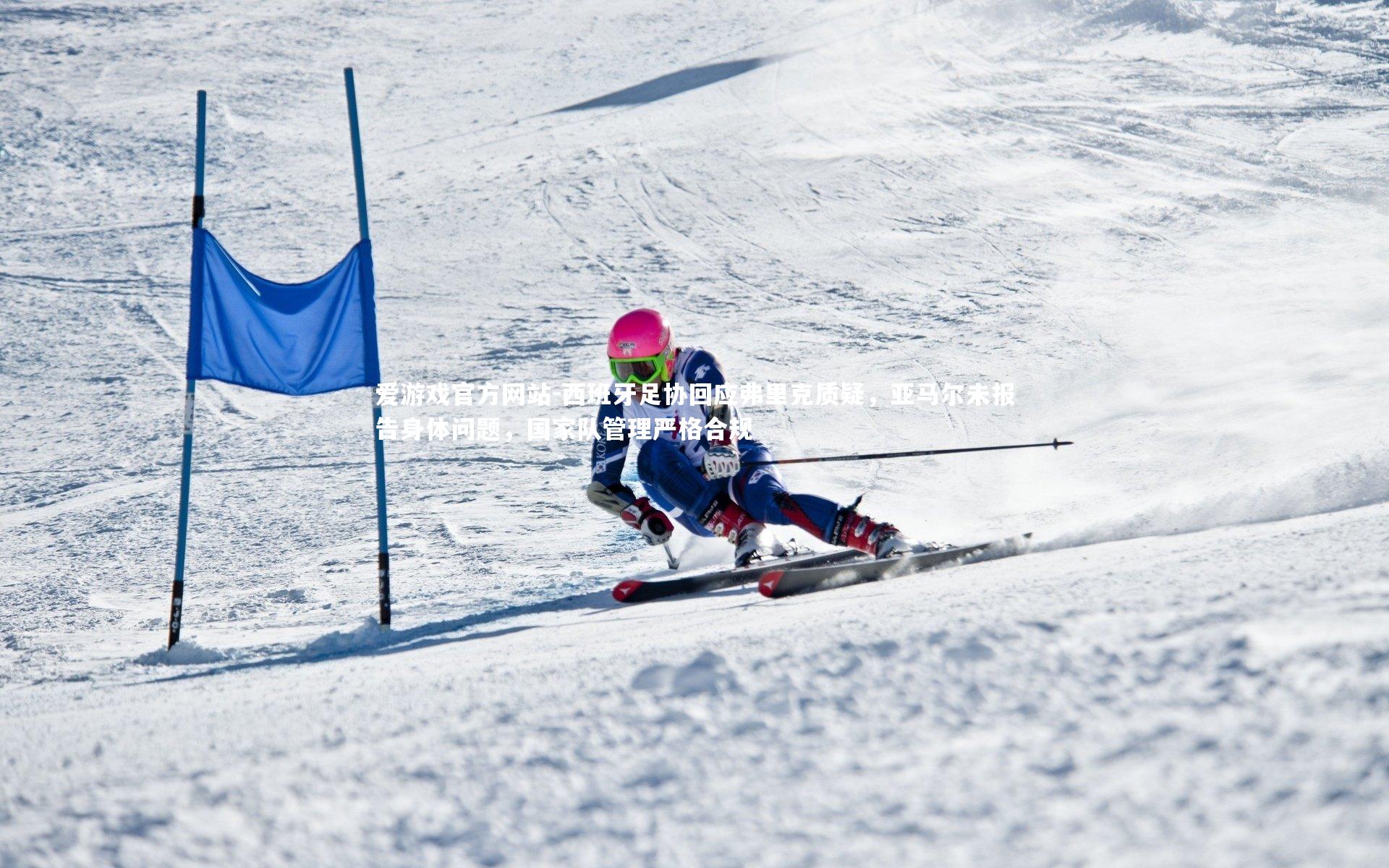 西班牙足协回应弗里克质疑，亚马尔未报告身体问题，国家队管理严格合规
