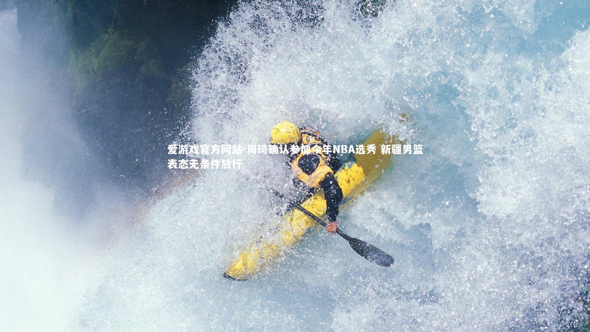 周琦确认参加今年NBA选秀 新疆男篮表态无条件放行