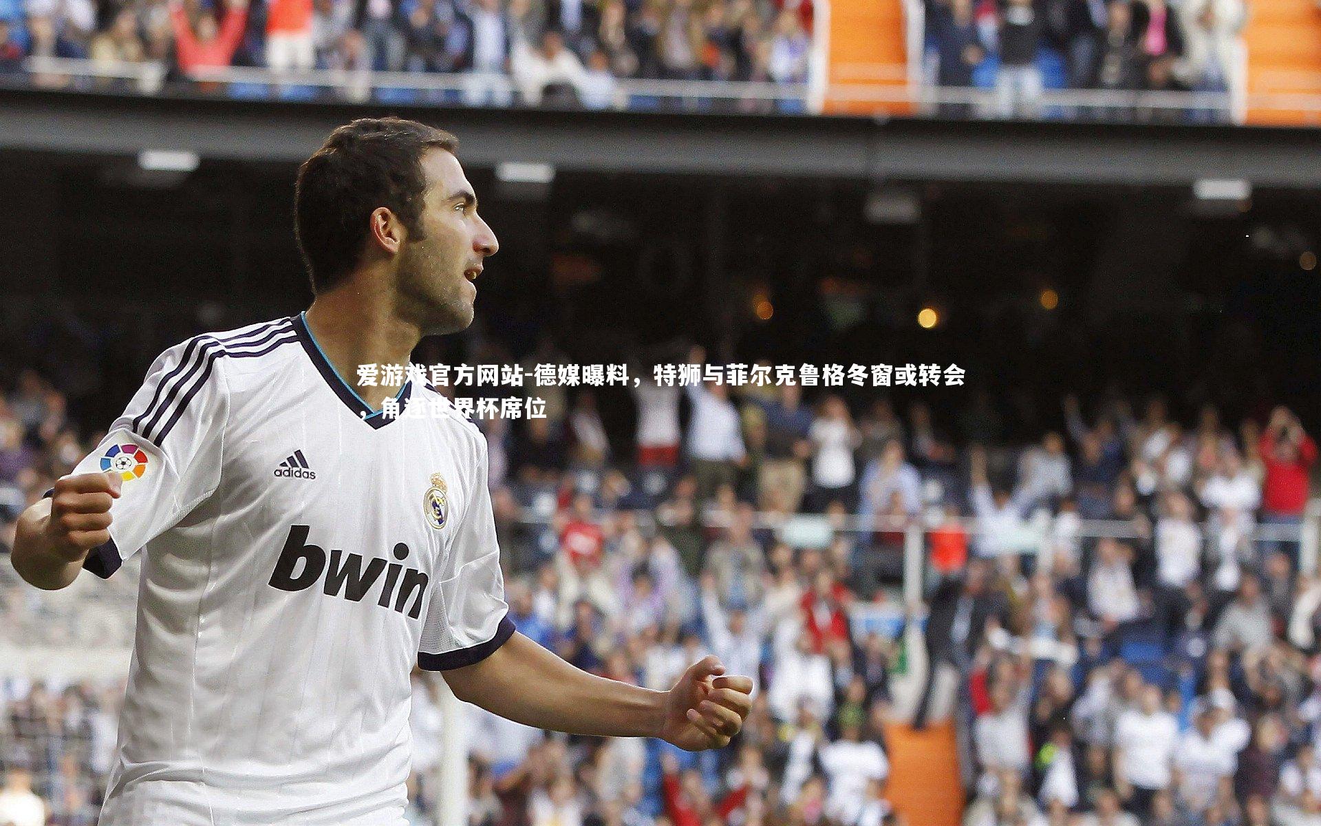 德媒曝料,特狮与菲尔克鲁格冬窗或转会,角逐世界杯席位