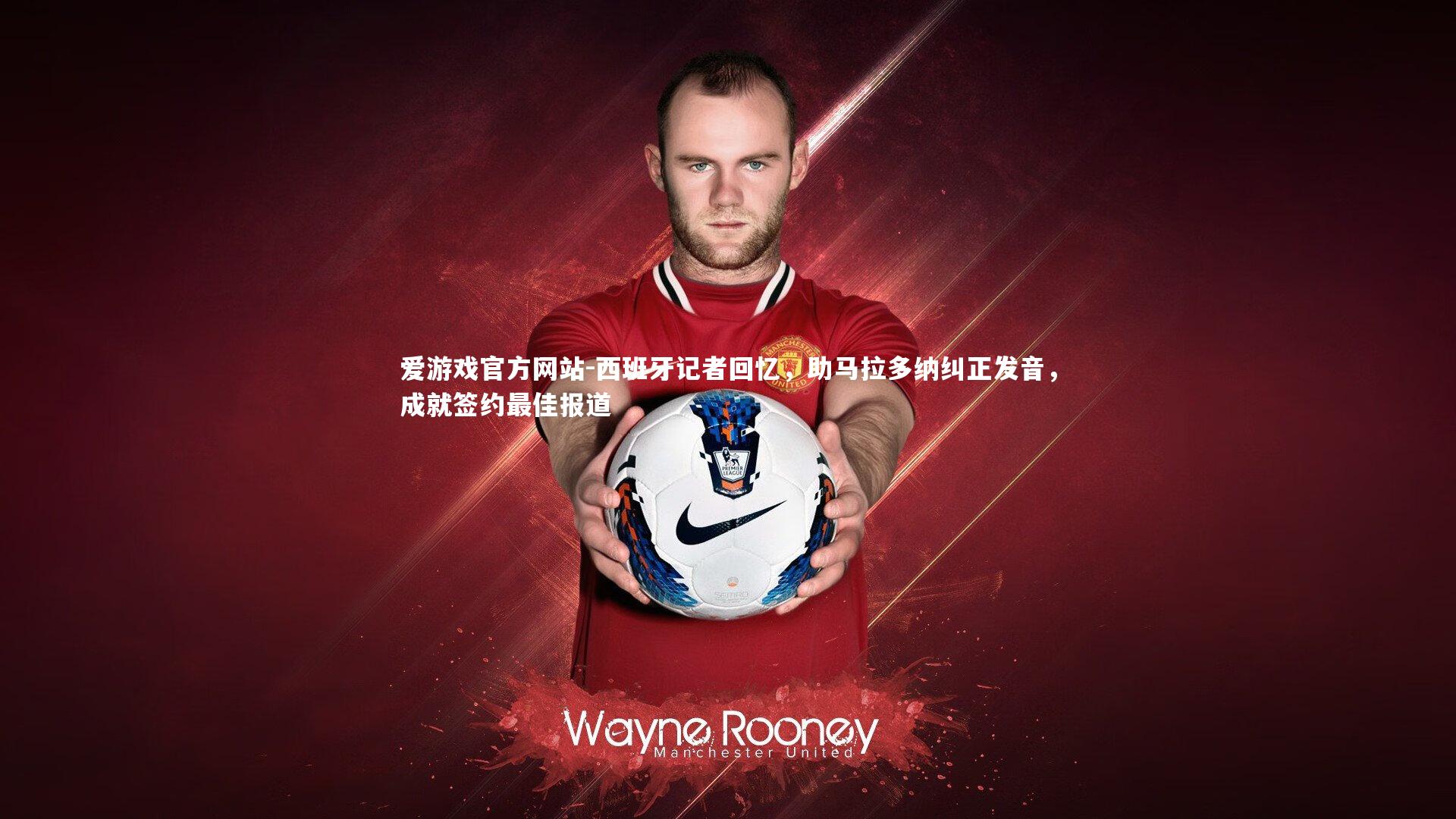 西班牙记者回忆，助马拉多纳纠正发音，成就签约最佳报道