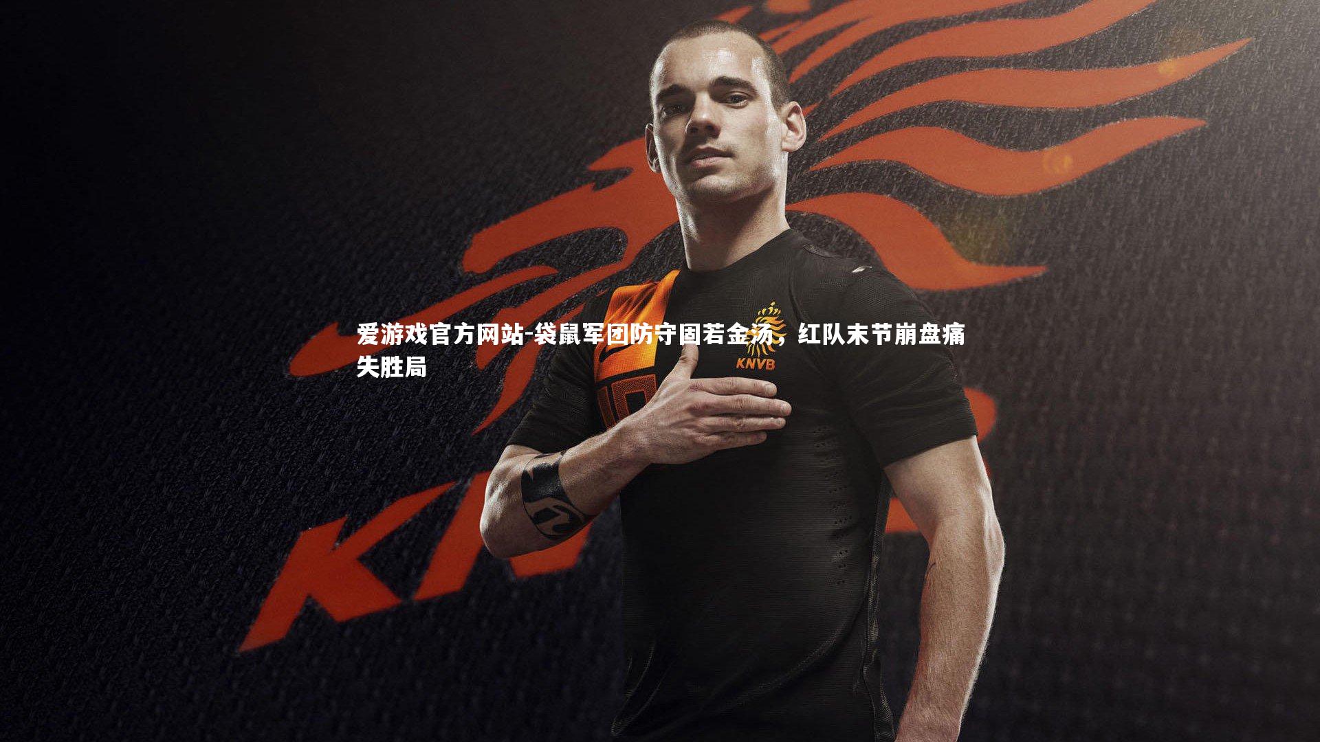 袋鼠军团防守固若金汤，红队末节崩盘痛失胜局