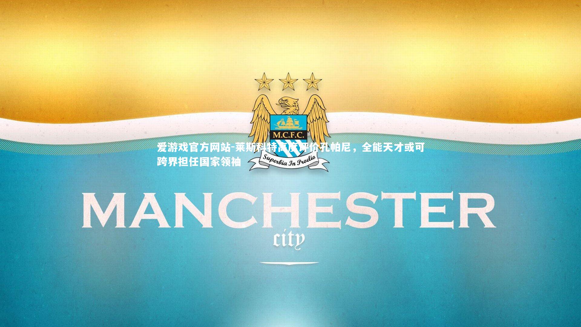 莱斯科特高度评价孔帕尼,全能天才或可跨界担任国家领袖