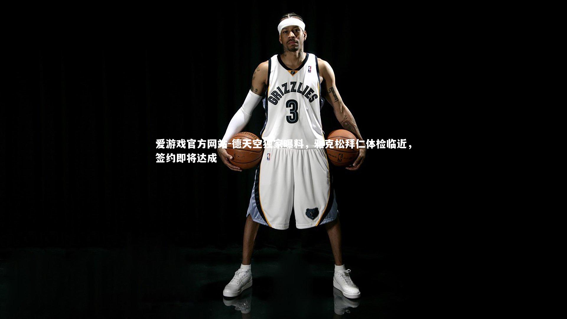 爱游戏官方网站-德天空独家曝料，雅克松拜仁体检临近，签约即将达成