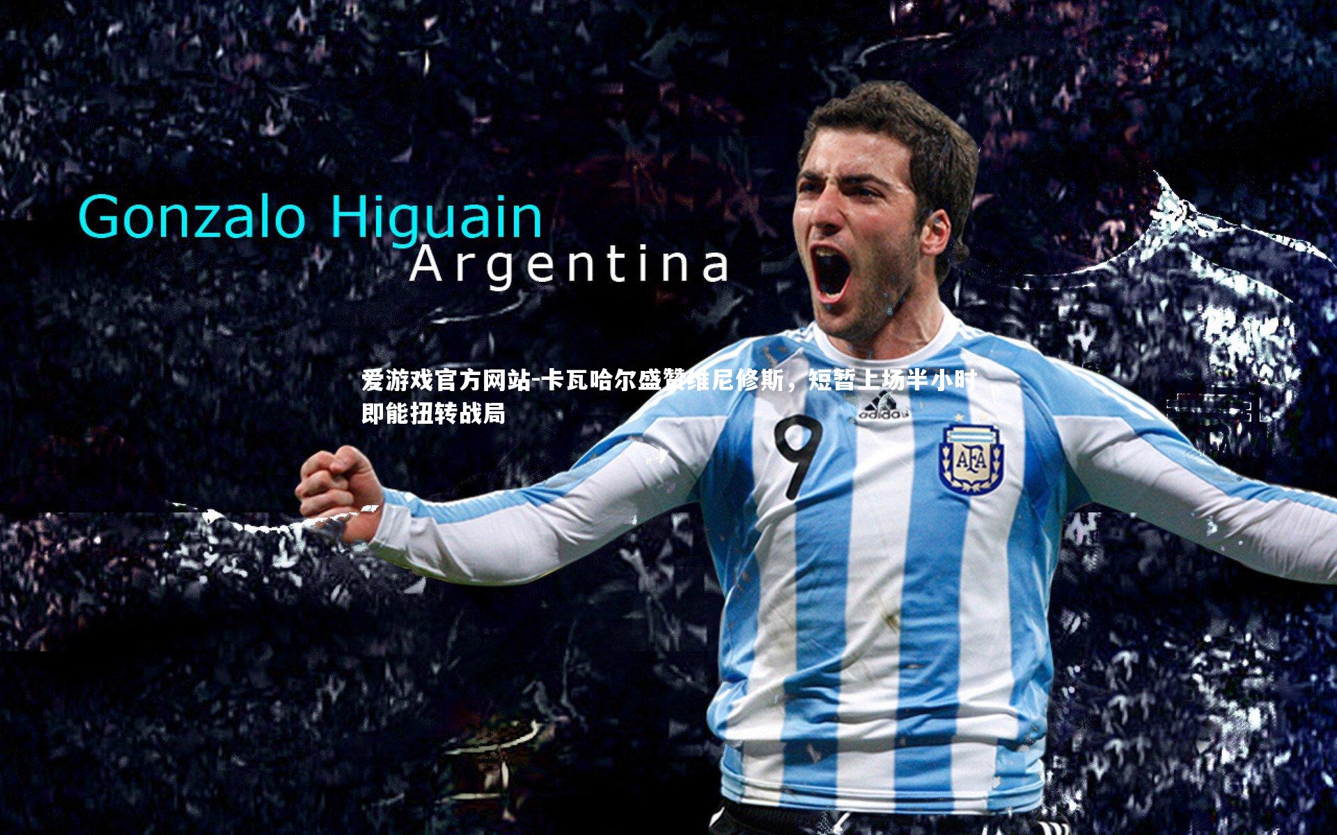 卡瓦哈尔盛赞维尼修斯，短暂上场半小时即能扭转战局